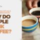 Why Does Everyone Drink Coffee in the Morning